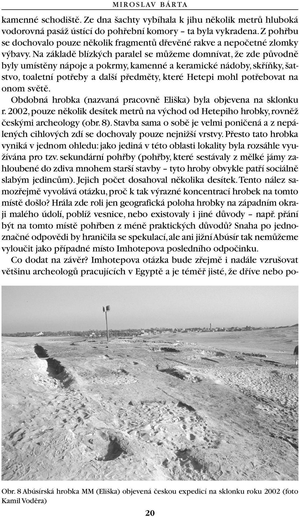 Na základû blízk ch paralel se mûïeme domnívat, Ïe zde pûvodnû byly umístûny nápoje a pokrmy,kamenné a keramické nádoby,skfiíàky, atstvo, toaletní potfieby a dal í pfiedmûty, které Hetepi mohl