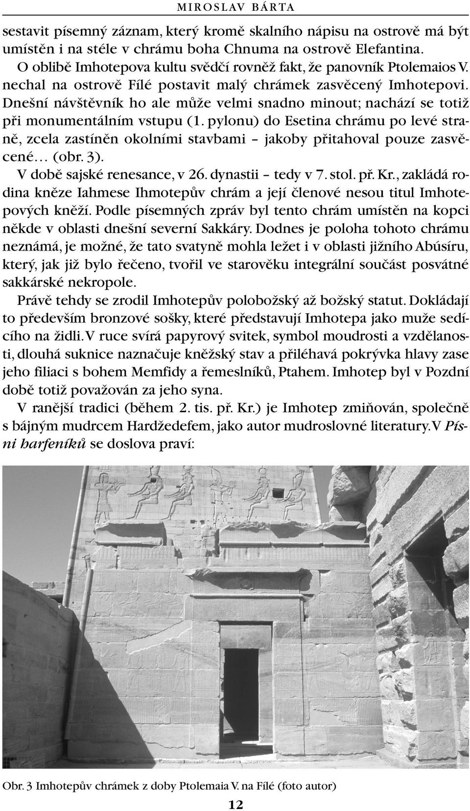 Dne ní náv tûvník ho ale mûïe velmi snadno minout; nachází se totiï pfii monumentálním vstupu (1.