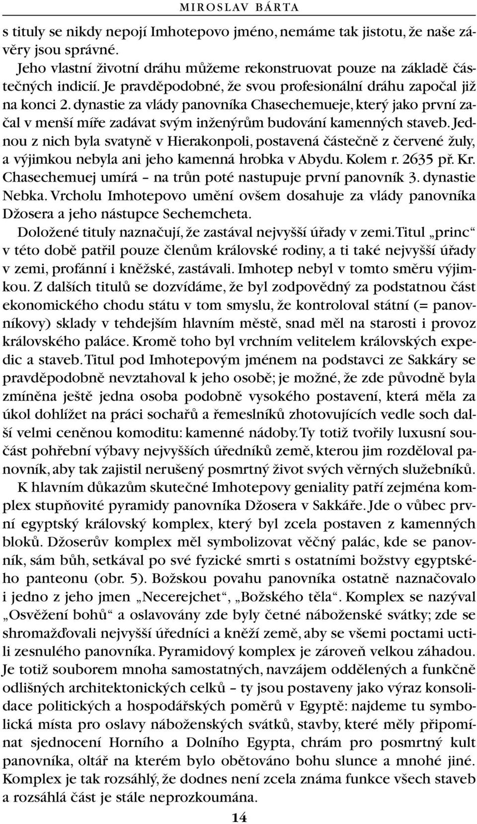 Jednou z nich byla svatynû v Hierakonpoli, postavená ãásteãnû z ãervené Ïuly, a v jimkou nebyla ani jeho kamenná hrobka v Abydu. Kolem r. 2635 pfi. Kr.