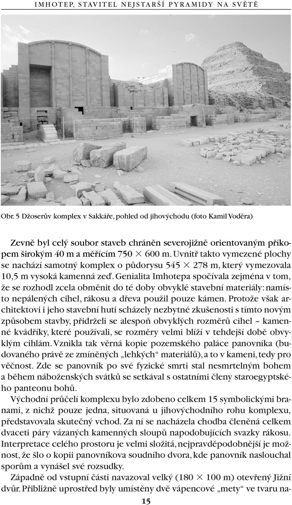 Genialita Imhotepa spoãívala zejména v tom, Ïe se rozhodl zcela obmûnit do té doby obvyklé stavební materiály: namísto nepálen ch cihel, rákosu a dfieva pouïil pouze kámen.