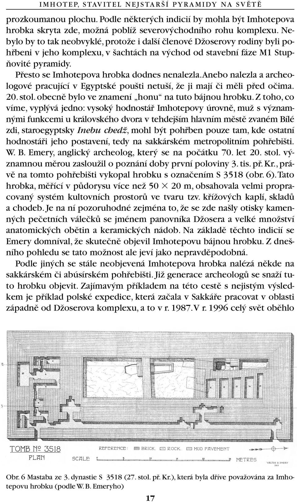 Pfiesto se Imhotepova hrobka dodnes nenalezla.anebo nalezla a archeologové pracující v Egyptské pou ti netu í, Ïe ji mají ãi mûli pfied oãima. 20.stol.