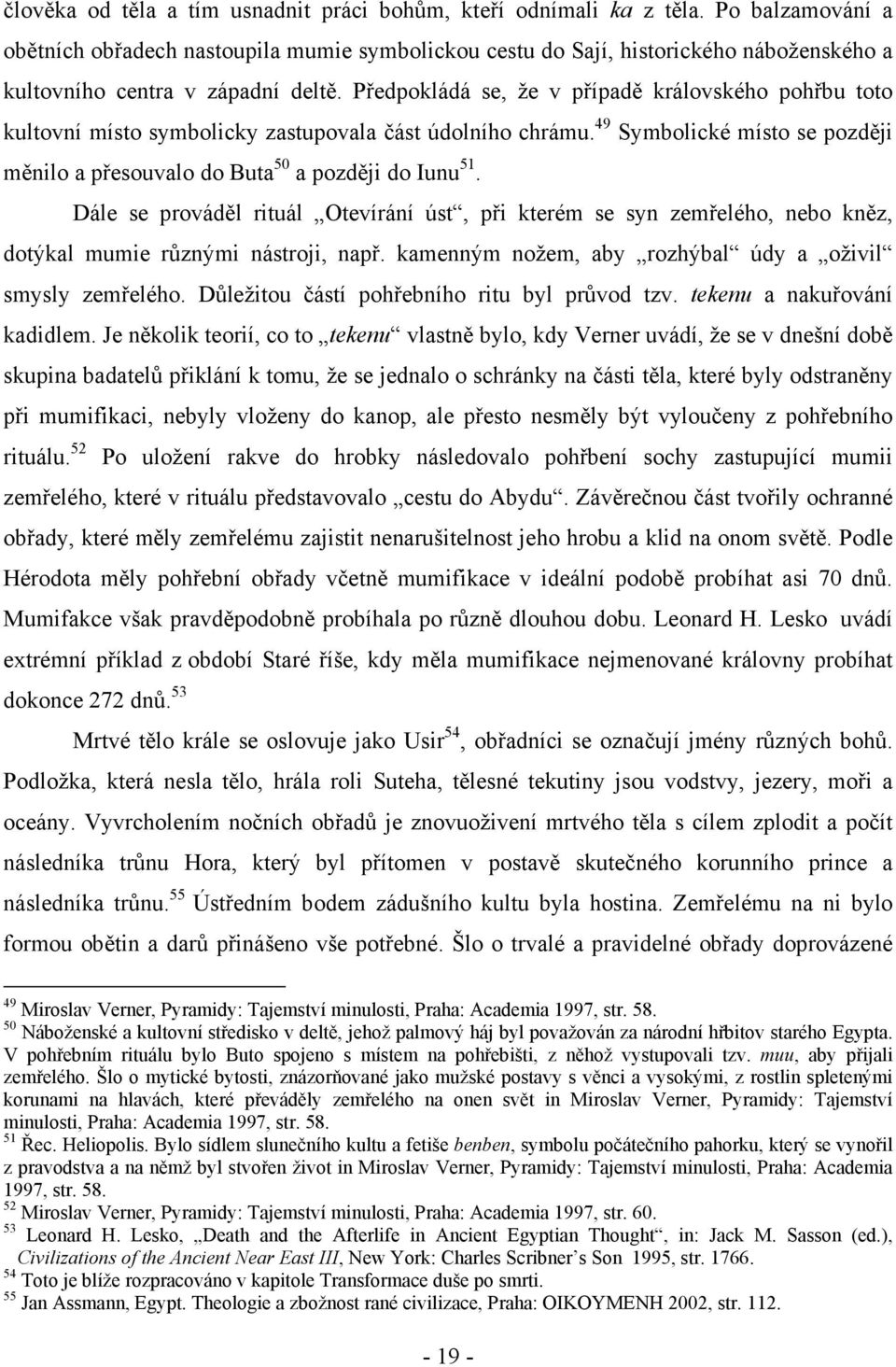 Předpokládá se, že v případě královského pohřbu toto kultovní místo symbolicky zastupovala část údolního chrámu. 49 Symbolické místo se později měnilo a přesouvalo do Buta 50 a později do Iunu 51.