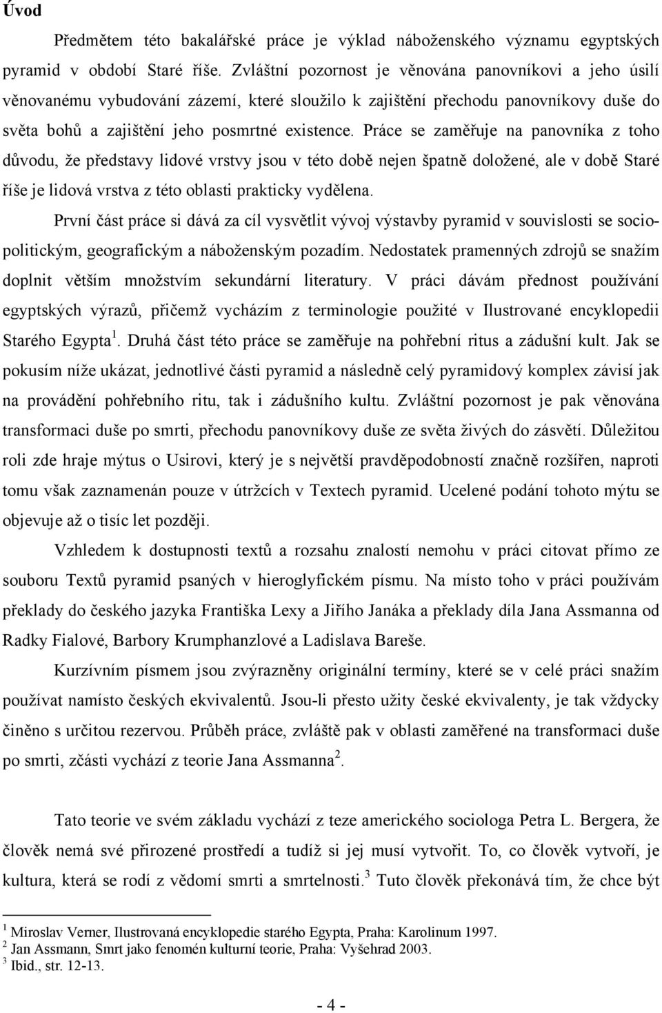 Práce se zaměřuje na panovníka z toho důvodu, že představy lidové vrstvy jsou v této době nejen špatně doložené, ale v době Staré říše je lidová vrstva z této oblasti prakticky vydělena.