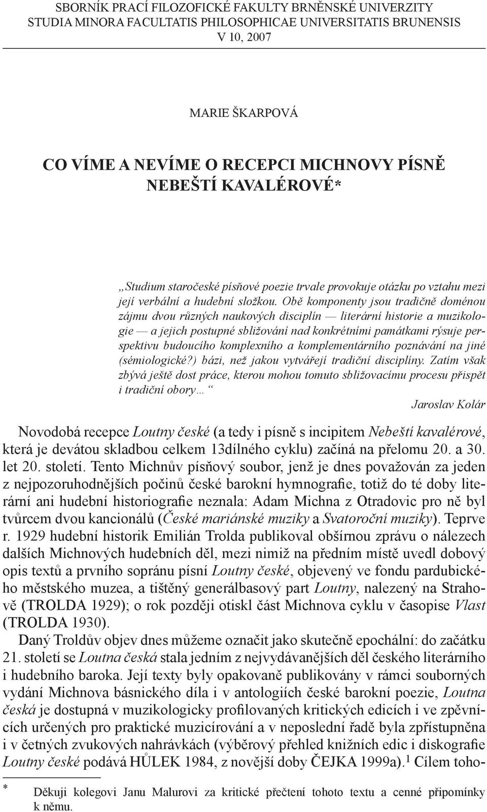Obě komponenty jsou tradičně doménou zájmu dvou různých naukových disciplín literární historie a muzikologie a jejich postupné sbližování nad konkrétními památkami rýsuje perspektivu budoucího