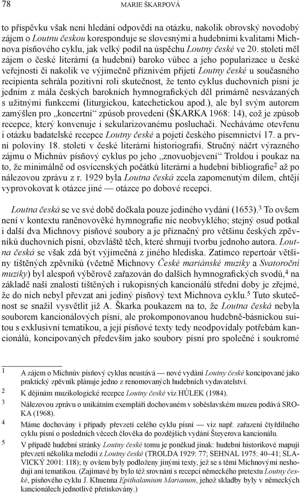 století měl zájem o české literární (a hudební) baroko vůbec a jeho popularizace u české veřejnosti či nakolik ve výjimečně příznivém přijetí Loutny české u současného recipienta sehrála pozitivní