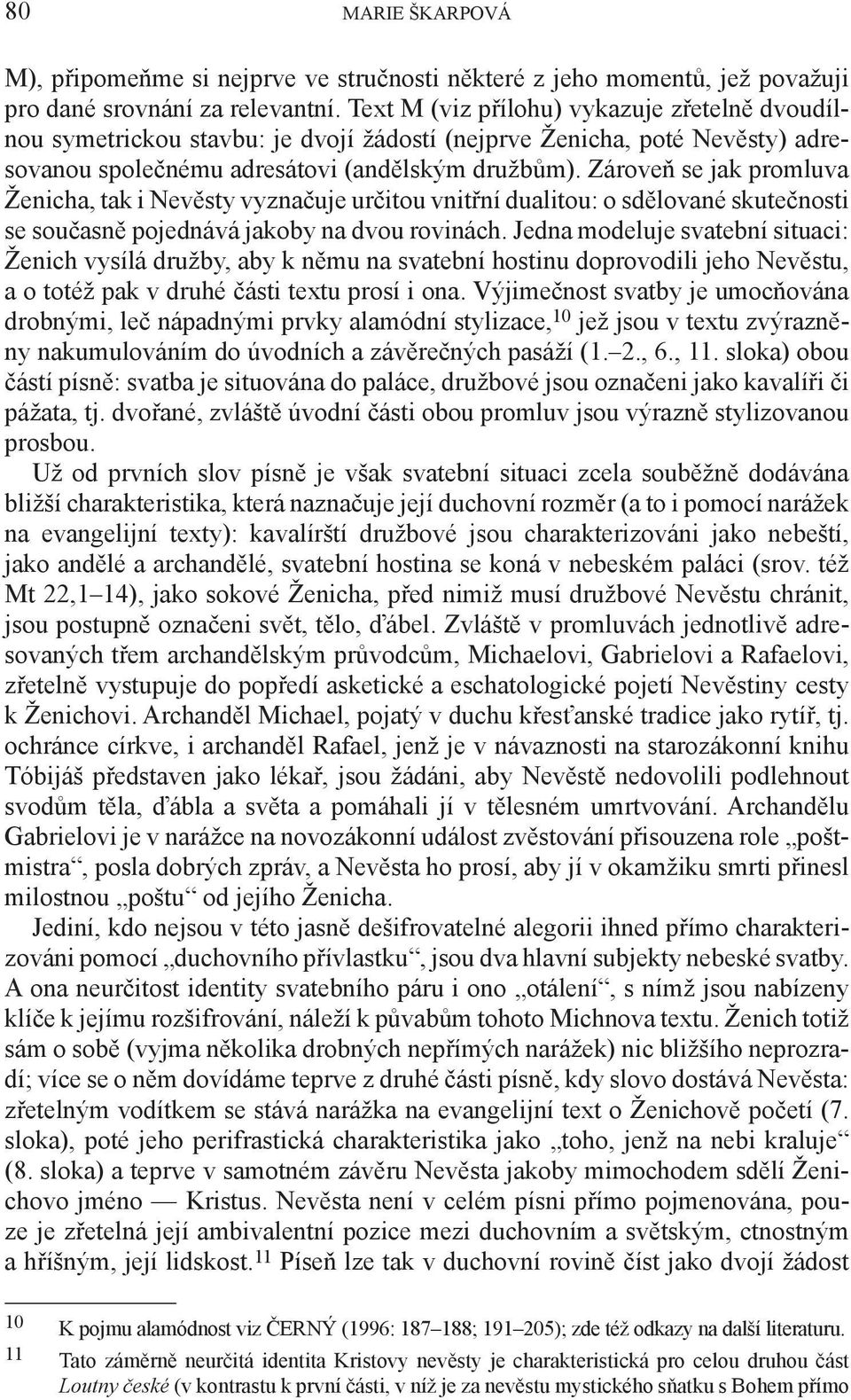 Zároveň se jak promluva Ženicha, tak i Nevěsty vyznačuje určitou vnitřní dualitou: o sdělované skutečnosti se současně pojednává jakoby na dvou rovinách.