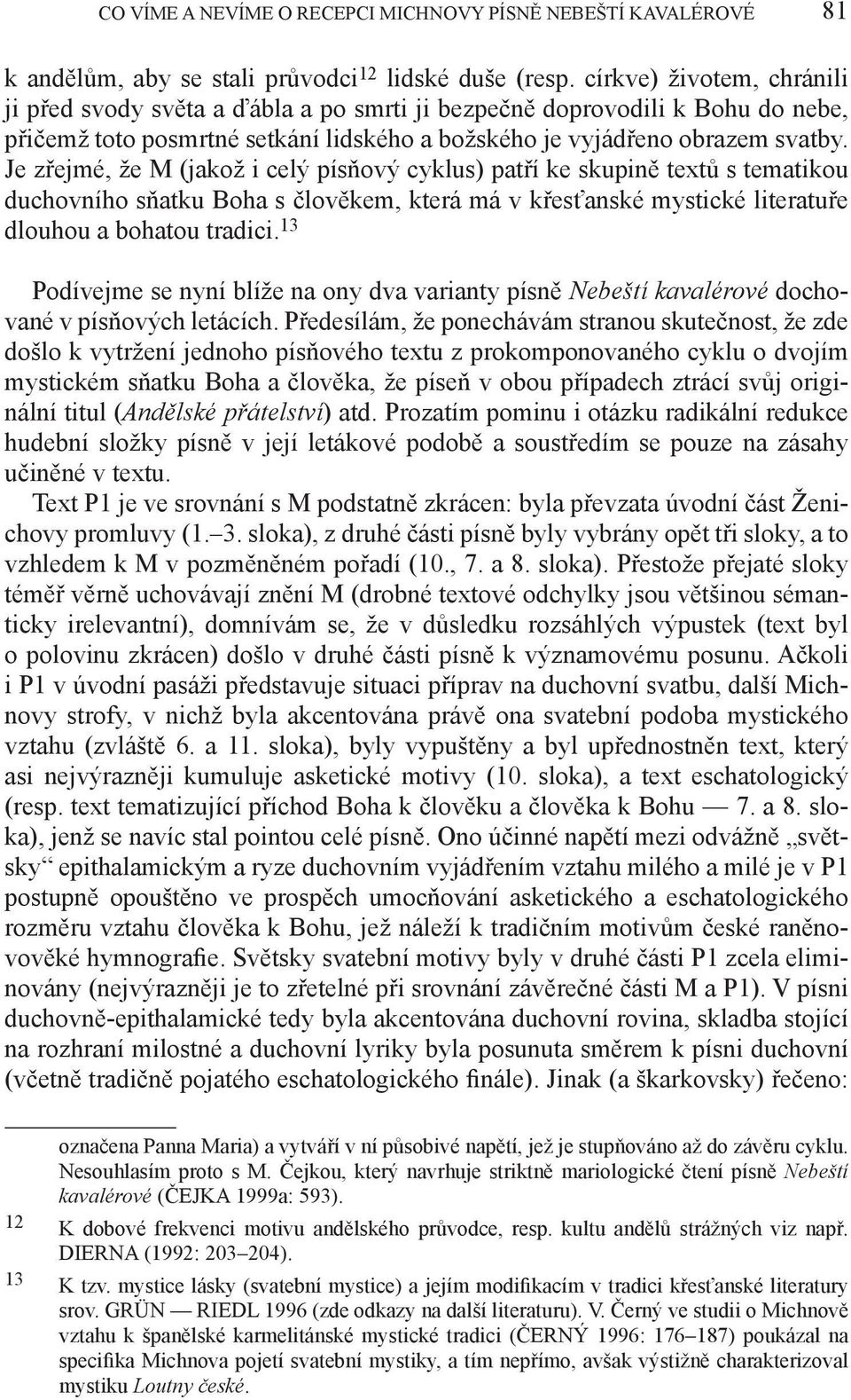 Je zřejmé, že M (jakož i celý písňový cyklus) patří ke skupině textů s tematikou duchovního sňatku Boha s člověkem, která má v křesťanské mystické literatuře dlouhou a bohatou tradici.