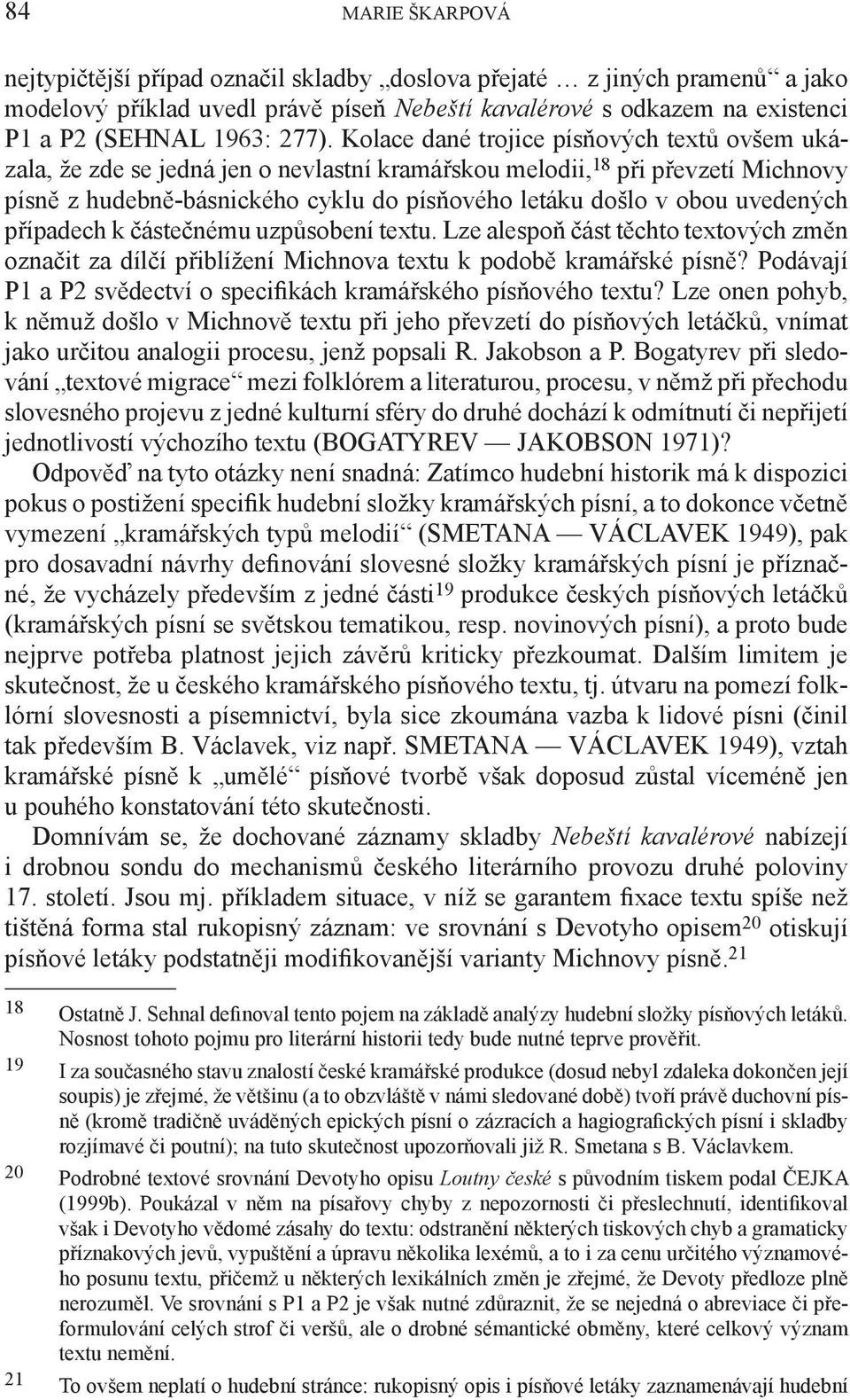 uvedených případech k částečnému uzpůsobení textu. Lze alespoň část těchto textových změn označit za dílčí přiblížení Michnova textu k podobě kramářské písně?