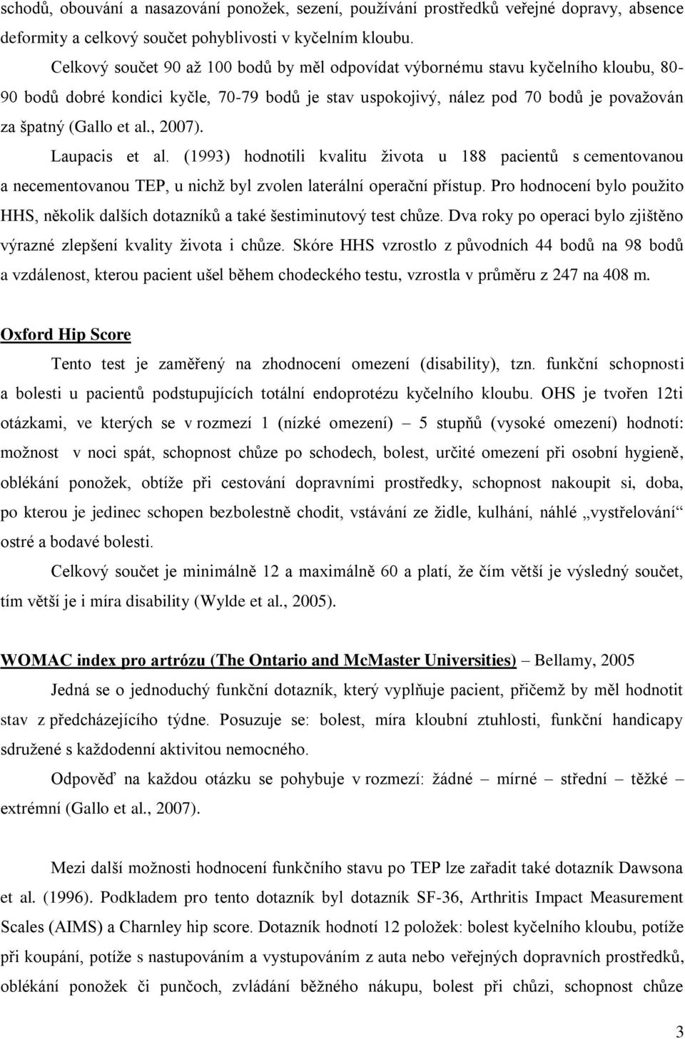 , 2007). Laupacis et al. (1993) hodnotili kvalitu života u 188 pacientů s cementovanou a necementovanou TEP, u nichž byl zvolen laterální operační přístup.