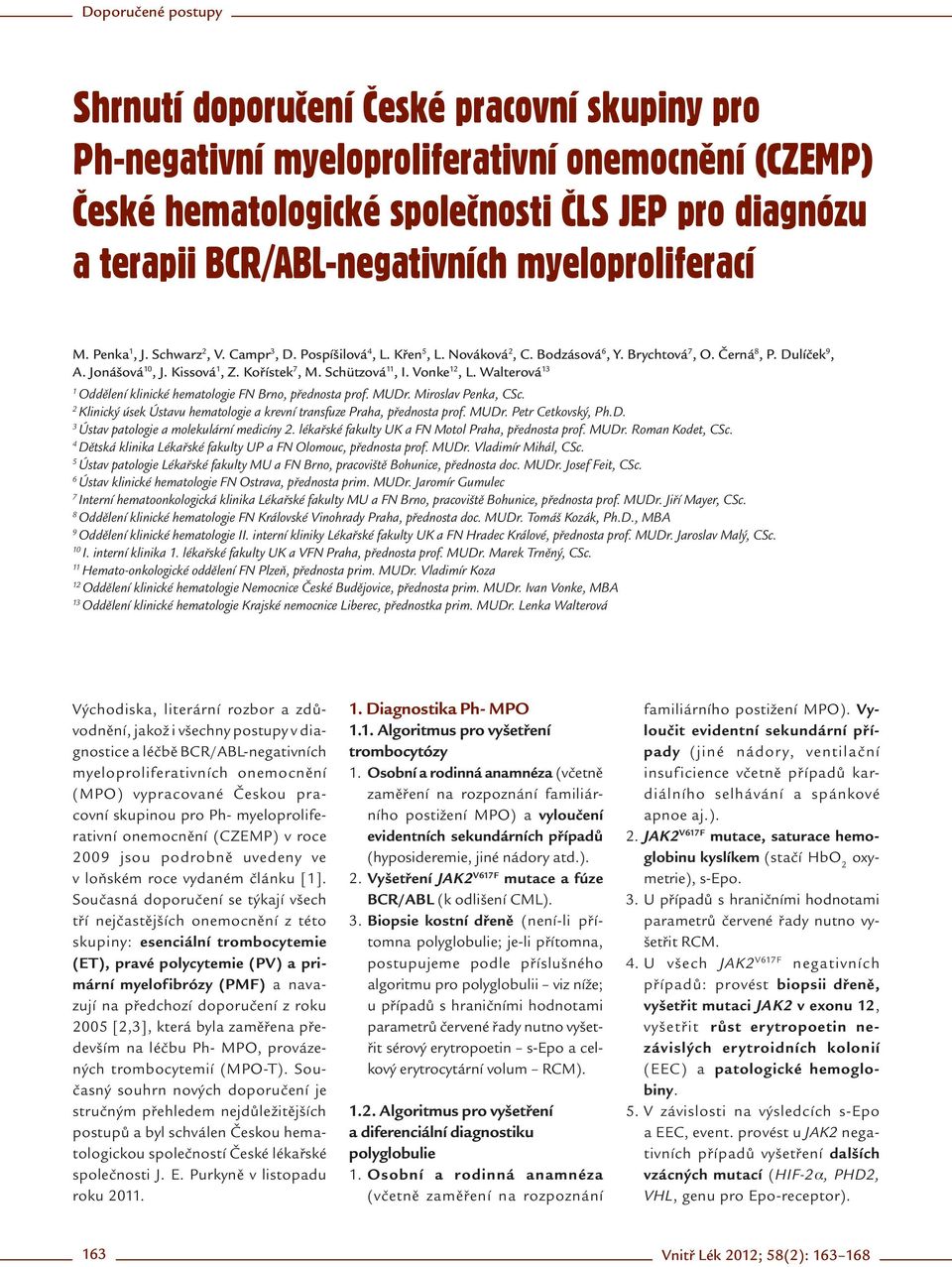 Kořístek 7, M. Schützová 11, I. Vonke 12, L. Walterová 13 1 Oddělení klinické hematologie FN Brno, přednosta prof. MUDr. Miroslav Penka, CSc.