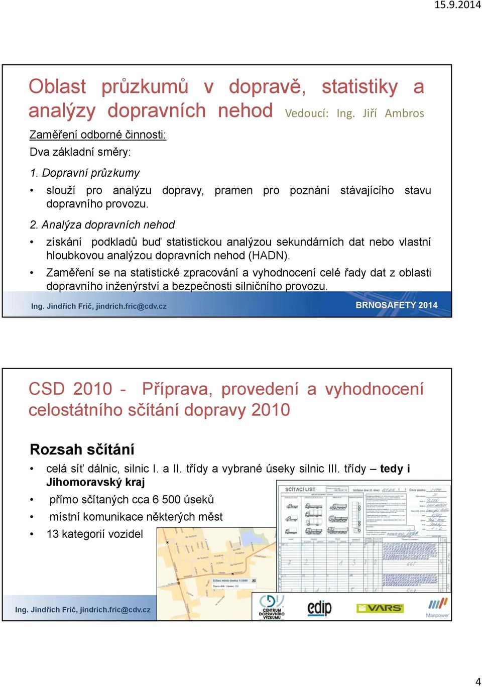 Analýza dopravních nehod získání podkladů buď statistickou analýzou sekundárních dat nebo vlastní hloubkovou analýzou dopravních nehod (HADN).