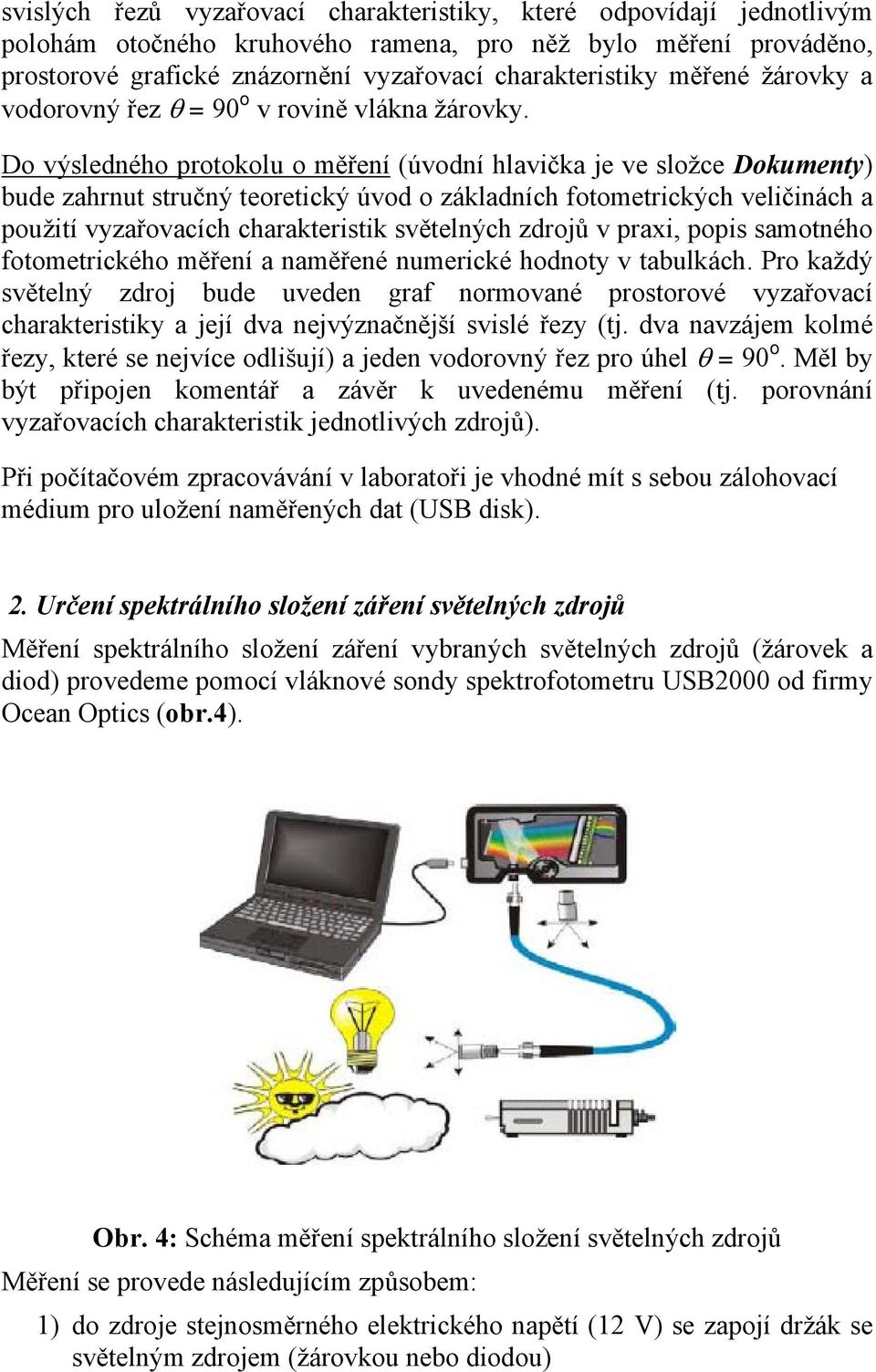 Do výsledného protokolu o měření (úvodní hlavička je ve složce Dokumenty) bude zahrnut stručný teoretický úvod o základních fotometrických veličinách a použití vyzařovacích charakteristik světelných