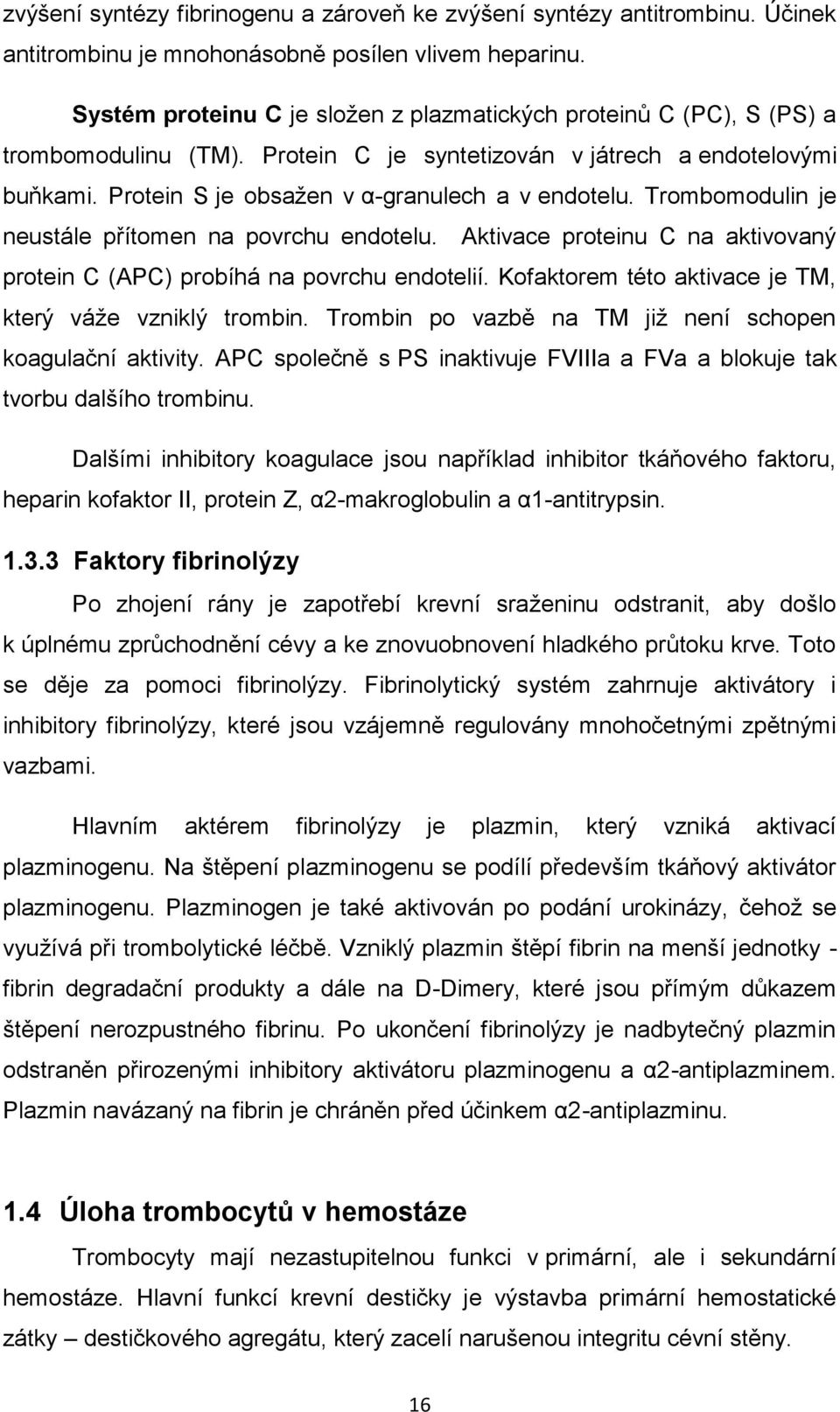 Trombomodulin je neustále přítomen na povrchu endotelu. Aktivace proteinu C na aktivovaný protein C (APC) probíhá na povrchu endotelií. Kofaktorem této aktivace je TM, který váže vzniklý trombin.