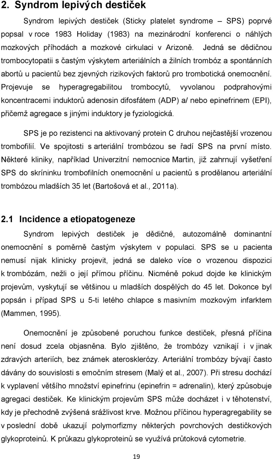 Projevuje se hyperagregabilitou trombocytů, vyvolanou podprahovými koncentracemi induktorů adenosin difosfátem (ADP) a/ nebo epinefrinem (EPI), přičemž agregace s jinými induktory je fyziologická.