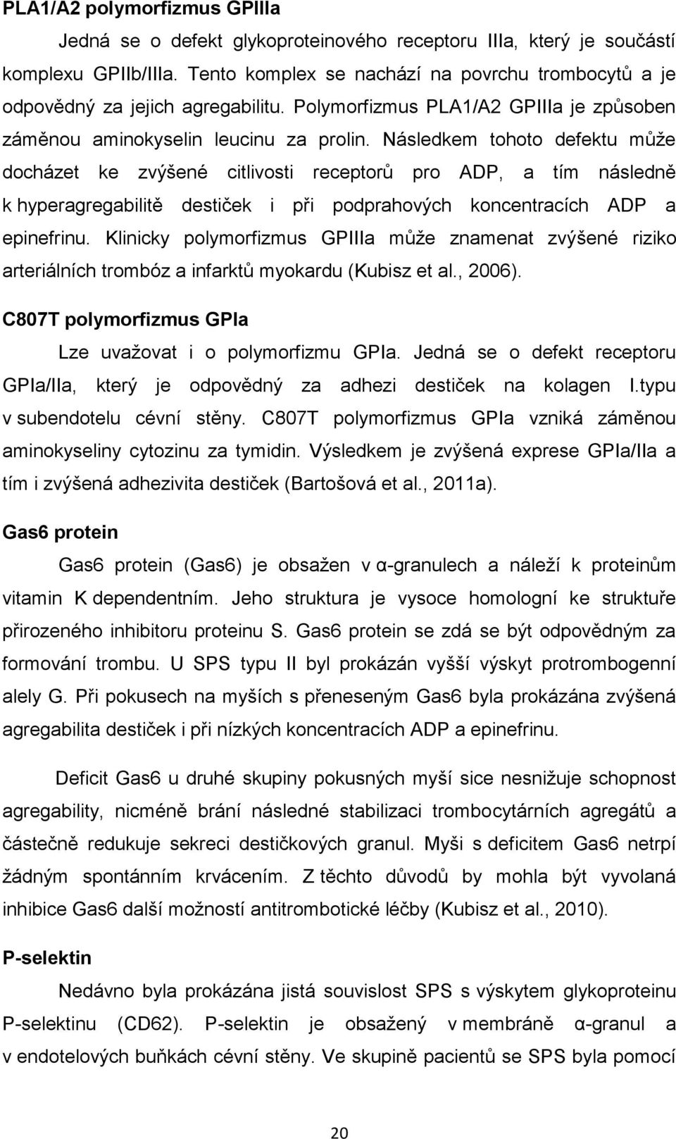 Následkem tohoto defektu může docházet ke zvýšené citlivosti receptorů pro ADP, a tím následně k hyperagregabilitě destiček i při podprahových koncentracích ADP a epinefrinu.