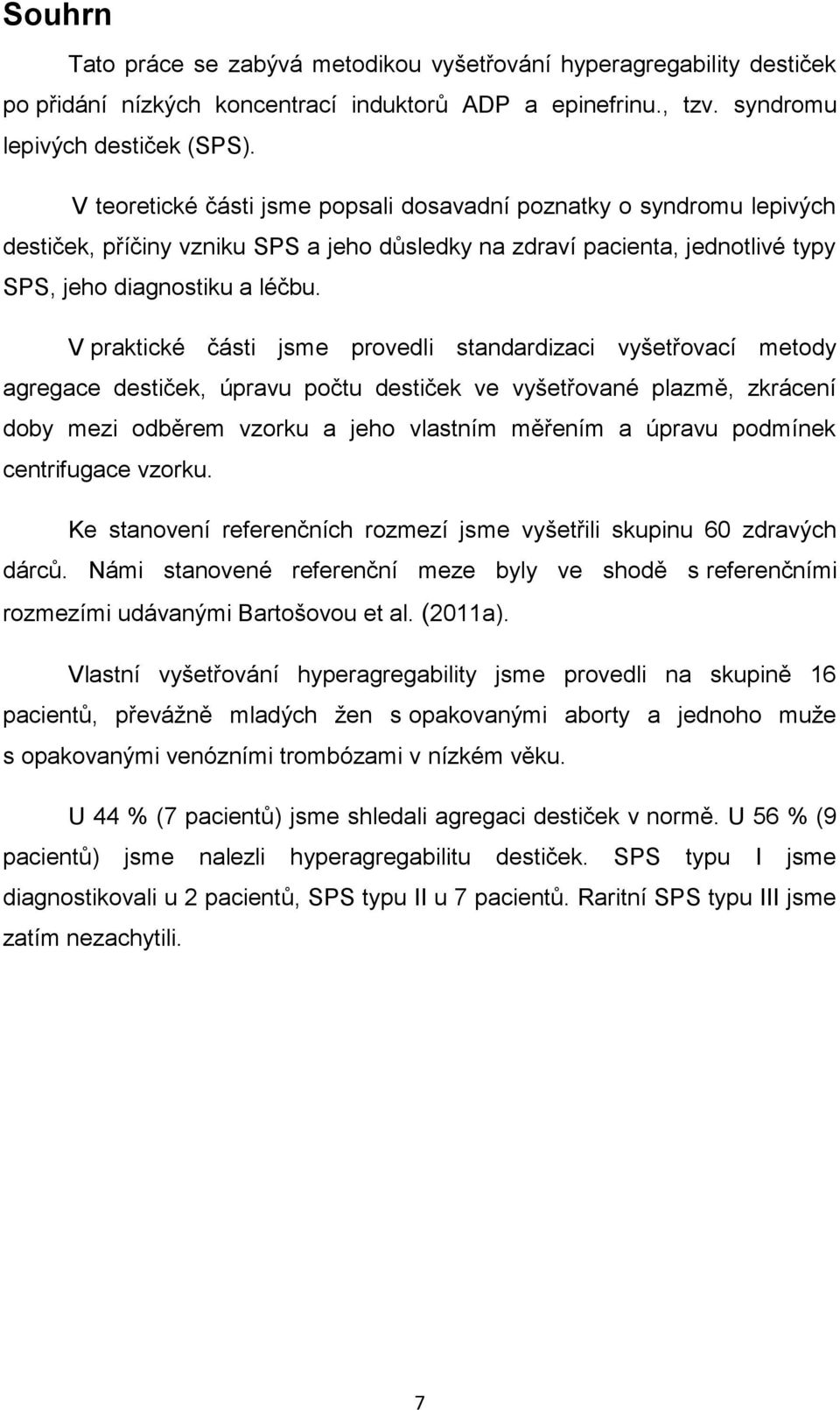 V praktické části jsme provedli standardizaci vyšetřovací metody agregace destiček, úpravu počtu destiček ve vyšetřované plazmě, zkrácení doby mezi odběrem vzorku a jeho vlastním měřením a úpravu