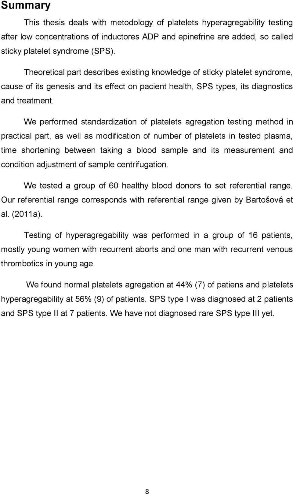 We performed standardization of platelets agregation testing method in practical part, as well as modification of number of platelets in tested plasma, time shortening between taking a blood sample