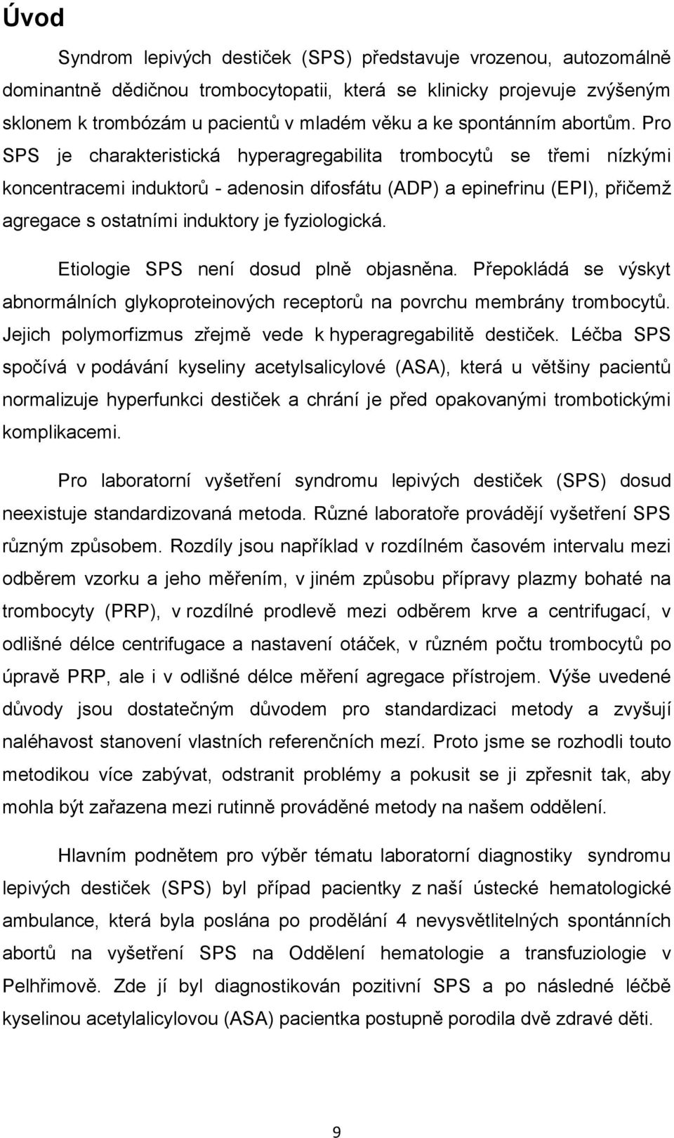 Pro SPS je charakteristická hyperagregabilita trombocytů se třemi nízkými koncentracemi induktorů - adenosin difosfátu (ADP) a epinefrinu (EPI), přičemž agregace s ostatními induktory je fyziologická.