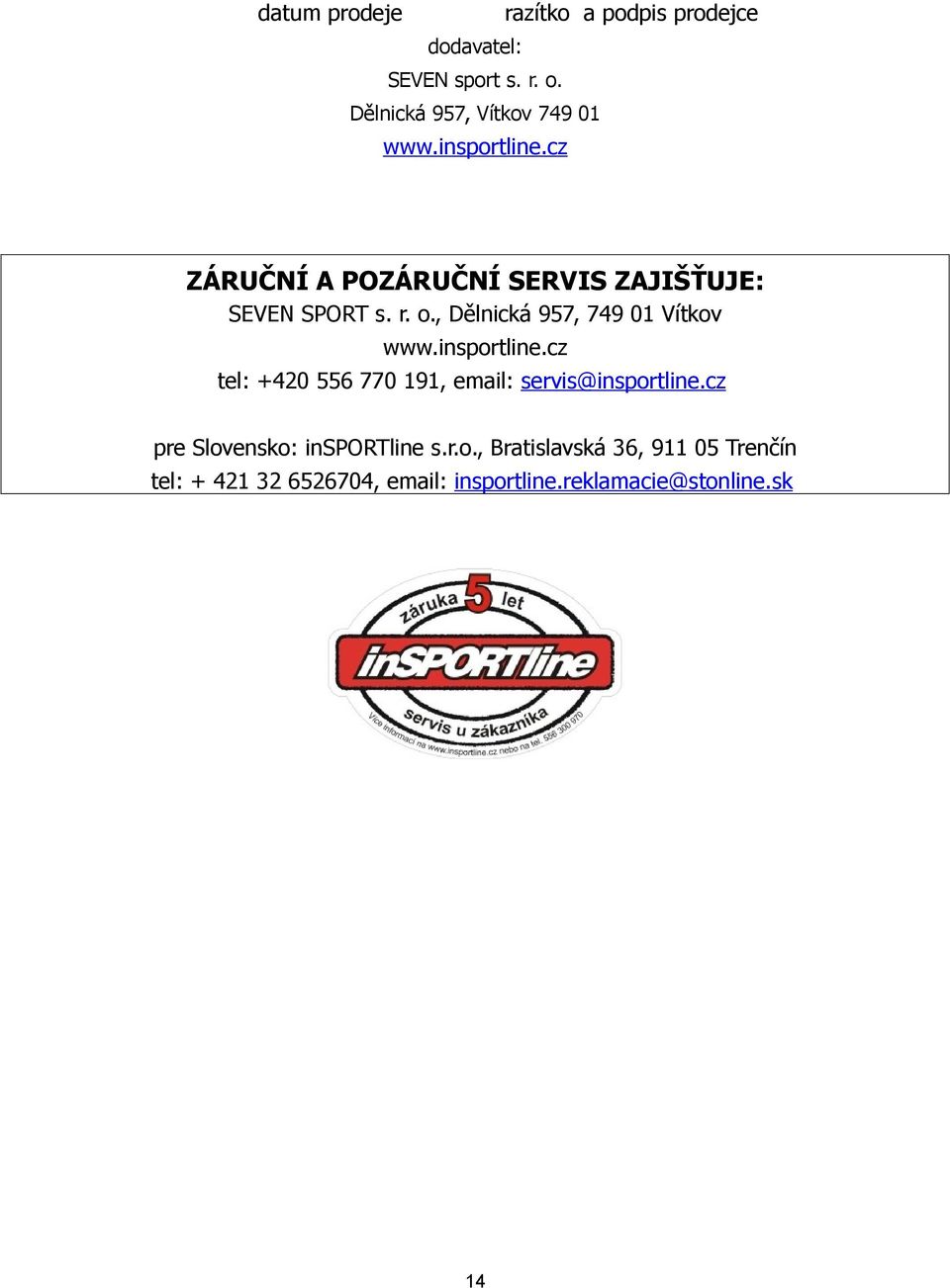 o., Dělnická 957, 749 01 Vítkov www.insportline.cz tel: +420 556 770 191, email: servis@insportline.