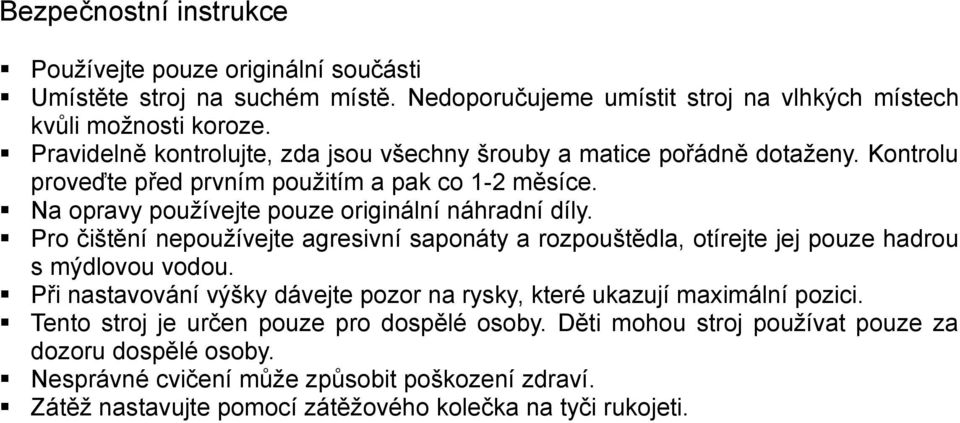 Pro čištění nepoužívejte agresivní saponáty a rozpouštědla, otírejte jej pouze hadrou s mýdlovou vodou. Při nastavování výšky dávejte pozor na rysky, které ukazují maximální pozici.
