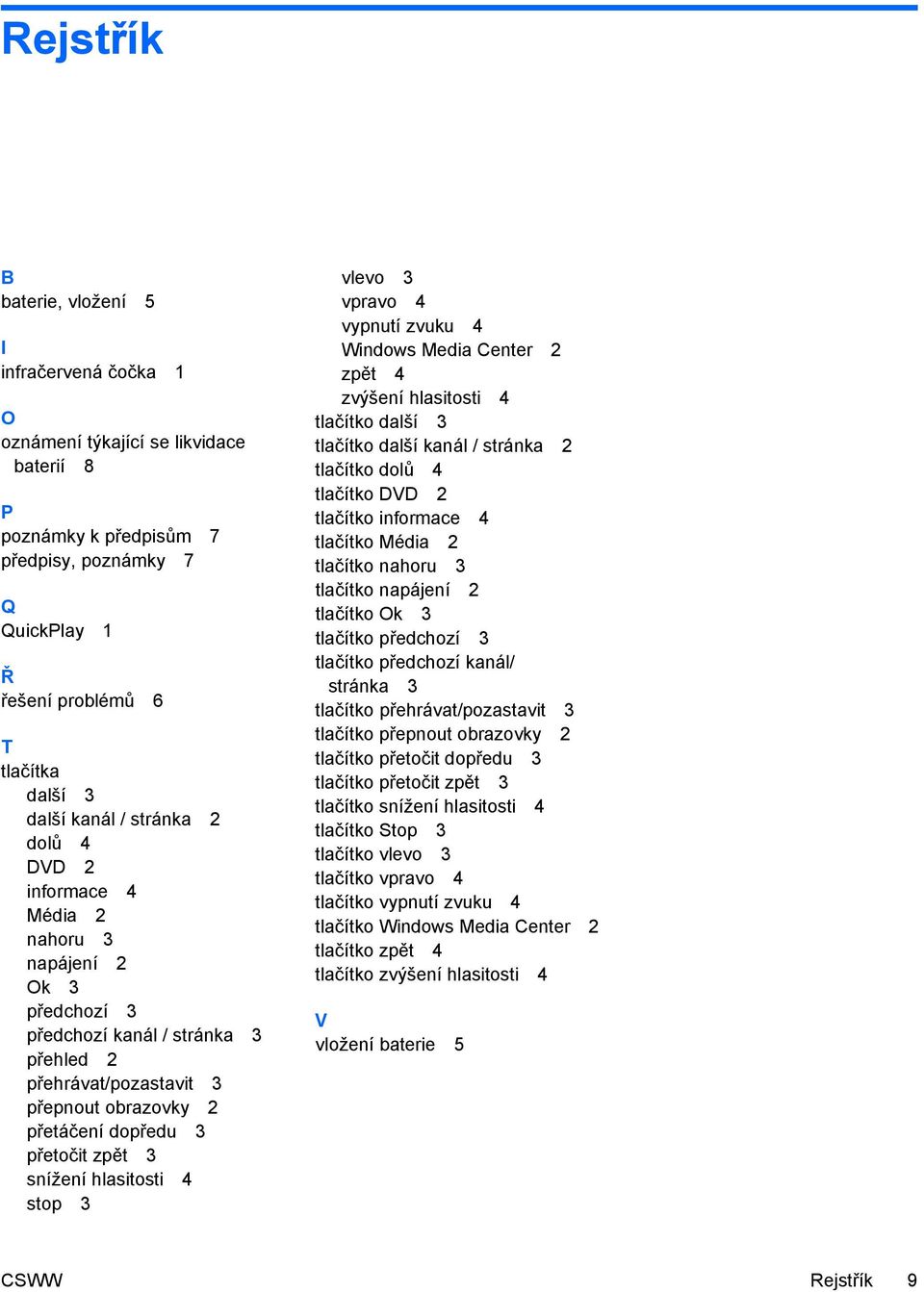 přetočit zpět 3 snížení hlasitosti 4 stop 3 vlevo 3 vpravo 4 vypnutí zvuku 4 Windows Media Center 2 zpět 4 zvýšení hlasitosti 4 tlačítko další 3 tlačítko další kanál / stránka 2 tlačítko dolů 4