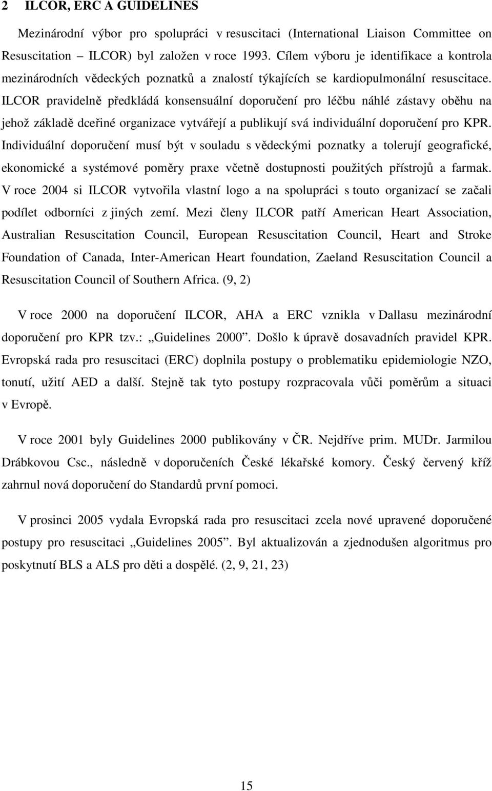 ILCOR pravidelně předkládá konsensuální doporučení pro léčbu náhlé zástavy oběhu na jehož základě dceřiné organizace vytvářejí a publikují svá individuální doporučení pro KPR.