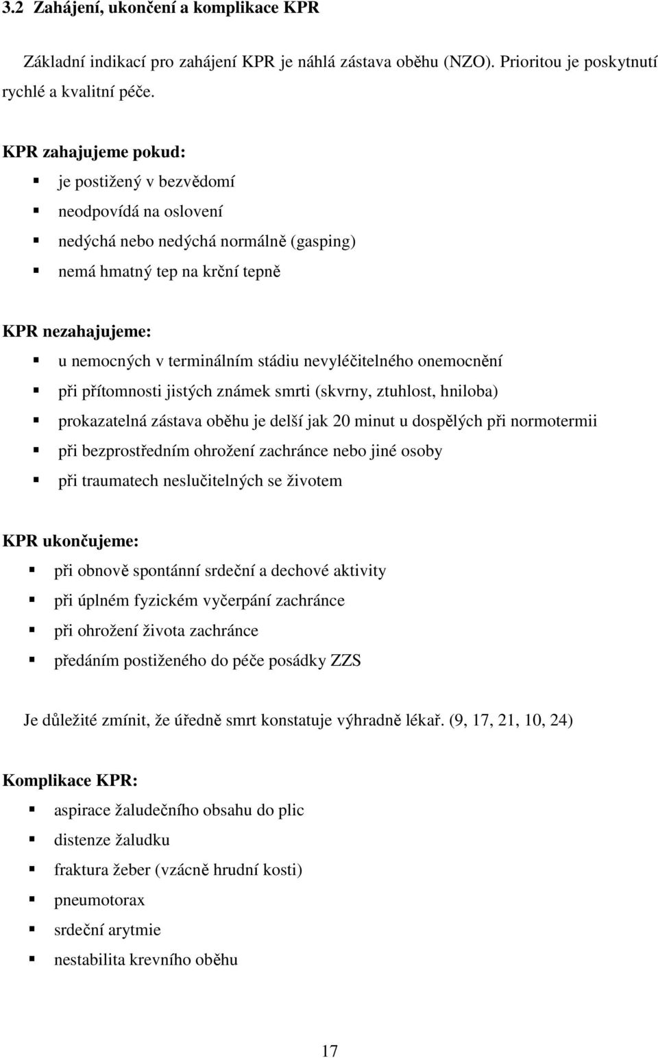 nevyléčitelného onemocnění při přítomnosti jistých známek smrti (skvrny, ztuhlost, hniloba) prokazatelná zástava oběhu je delší jak 20 minut u dospělých při normotermii při bezprostředním ohrožení