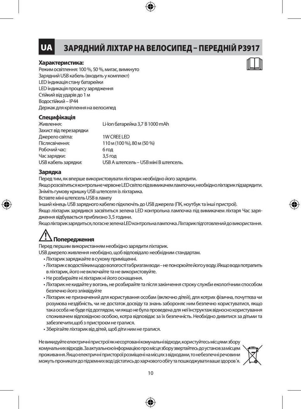 Післясвічення: 110 м (100 %), 80 м (50 %) Робочий час: 6 год Час зарядки: 3,5 год USB кабель зарядки: USB A штепсель USB міні B штепсель.