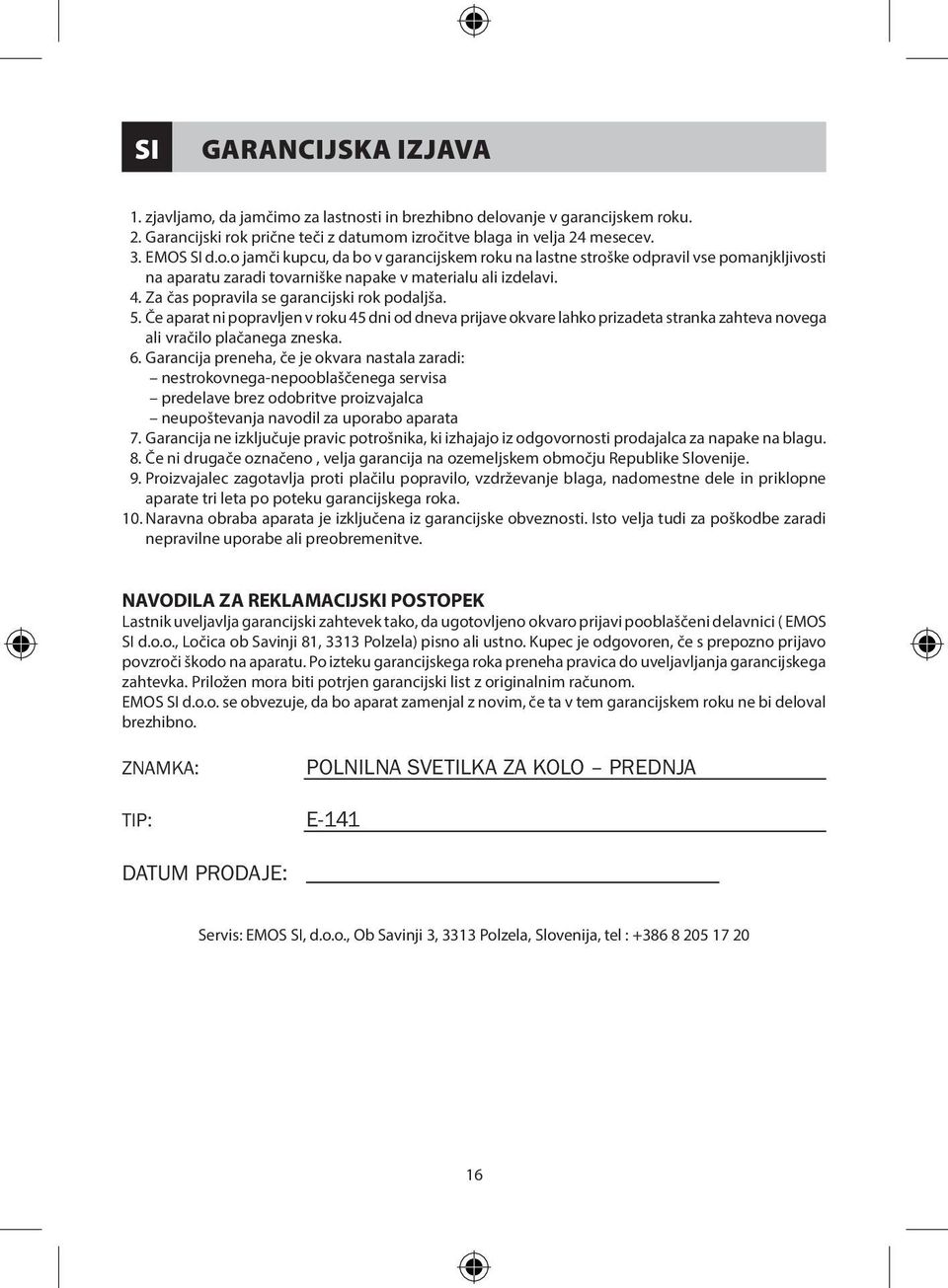 Garancija preneha, če je okvara nastala zaradi: nestrokovnega-nepooblaščenega servisa predelave brez odobritve proizvajalca neupoštevanja navodil za uporabo aparata 7.