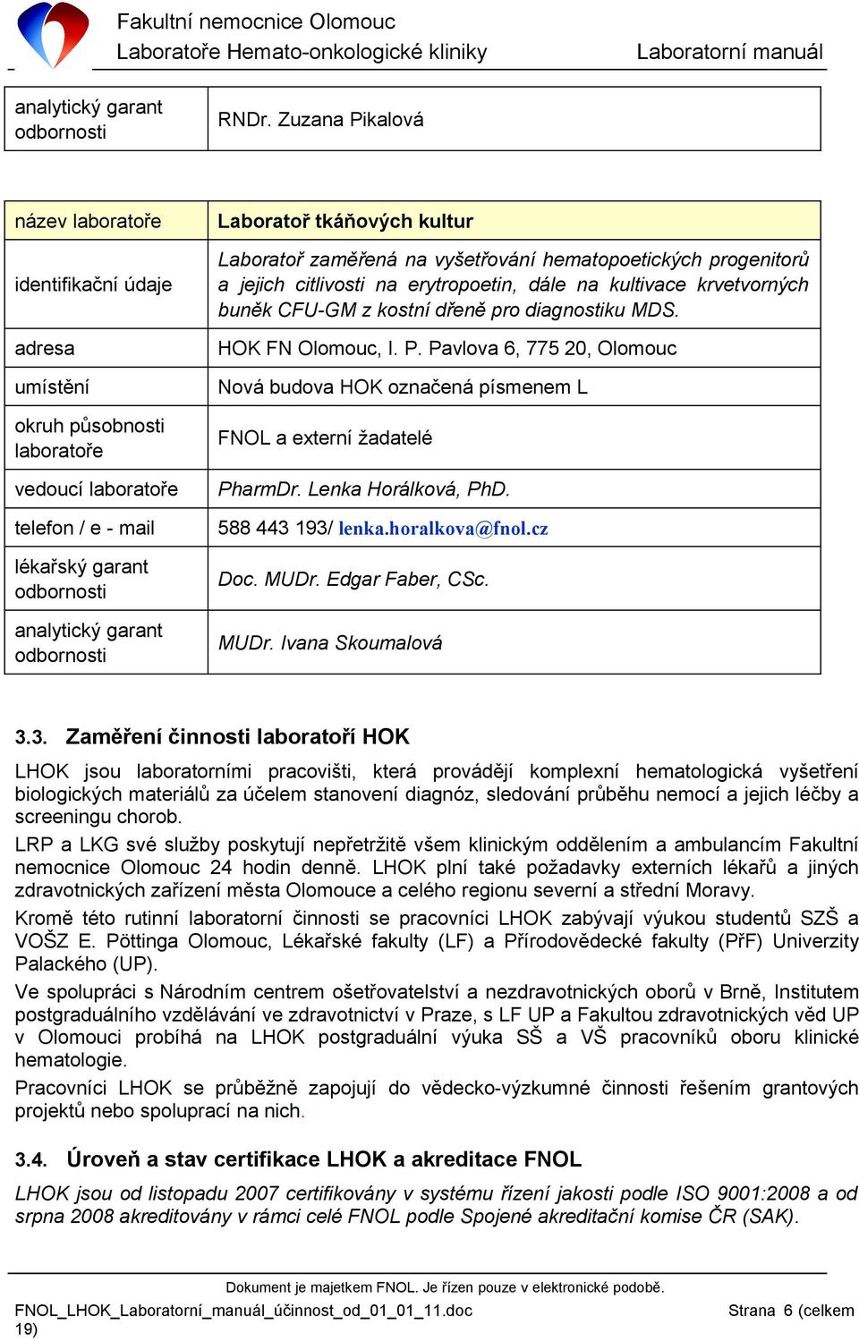 Laboratoř zaměřená na vyšetřování hematopoetických progenitorů a jejich citlivosti na erytropoetin, dále na kultivace krvetvorných buněk CFU-GM z kostní dřeně pro diagnostiku MDS. HOK FN Olomouc, I.
