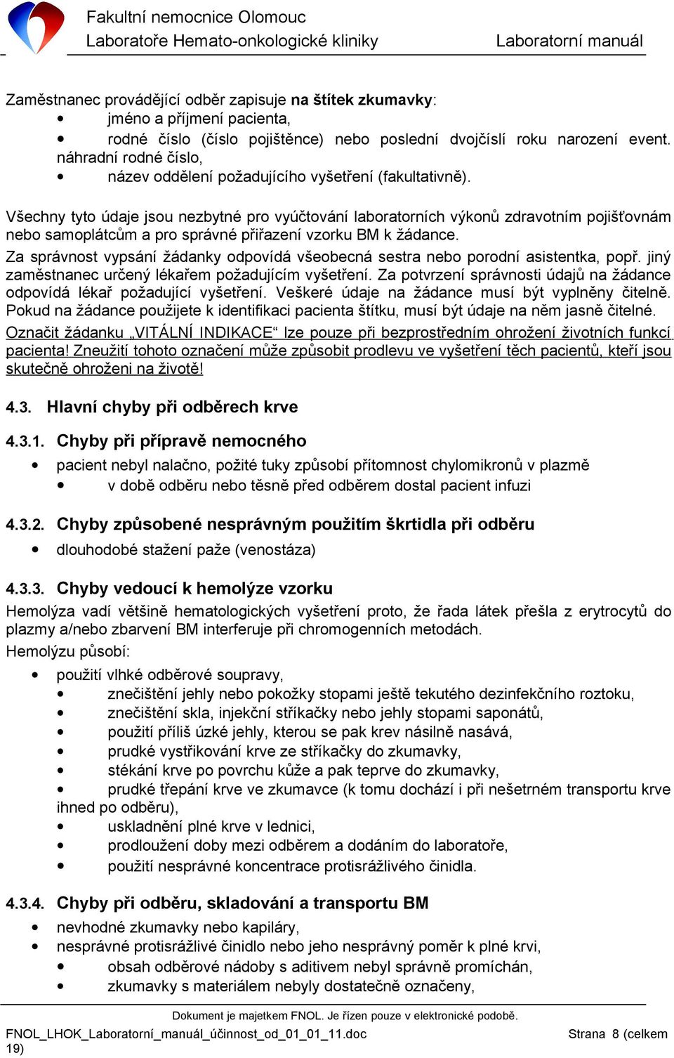 Všechny tyto údaje jsou nezbytné pro vyúčtování laboratorních výkonů zdravotním pojišťovnám nebo samoplátcům a pro správné přiřazení vzorku BM k žádance.