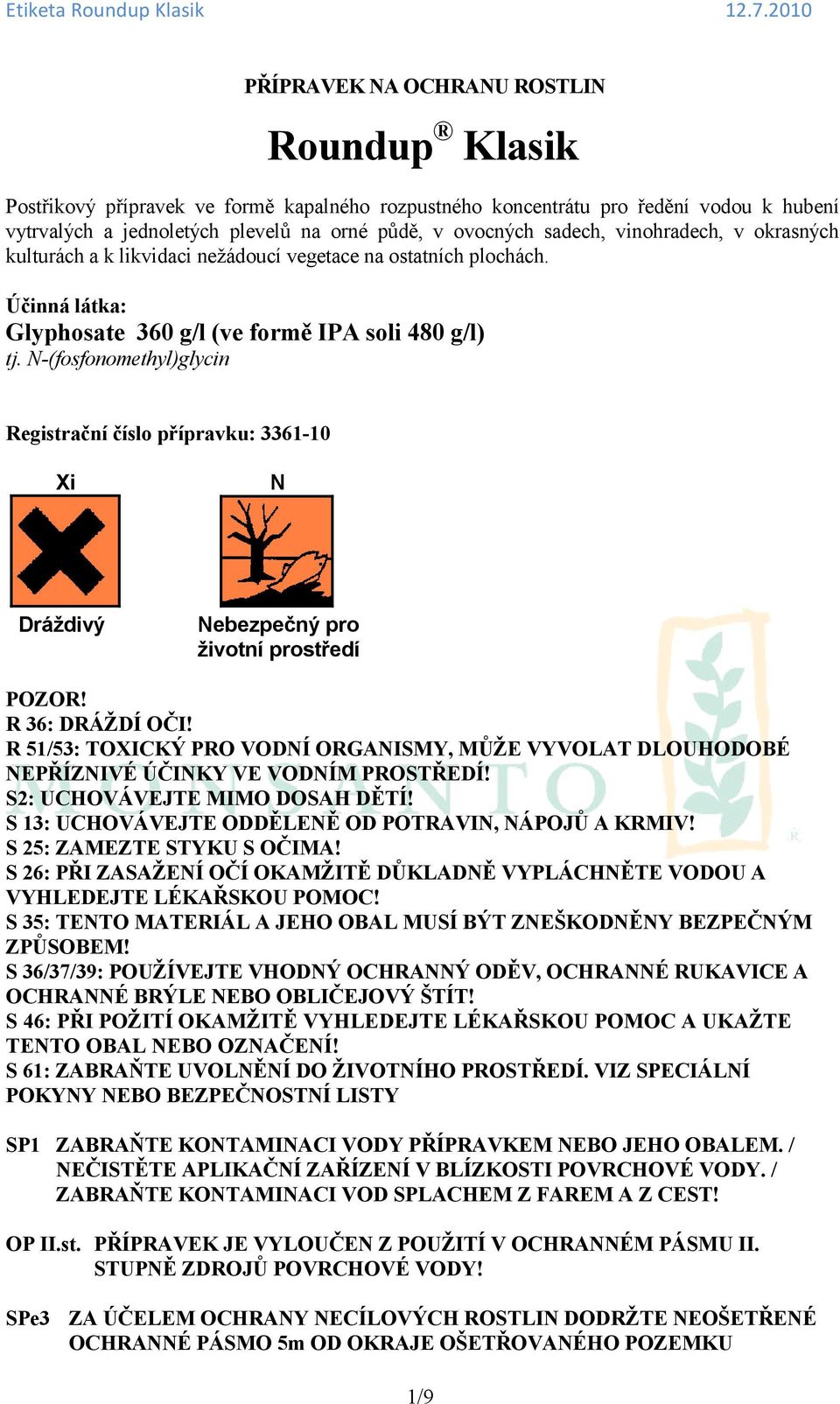 N-(fosfonomethyl)glycin Registrační číslo přípravku: 3361-10 Xi N Dráždivý Nebezpečný pro životní prostředí POZOR! R 36: DRÁŢDÍ OČI!