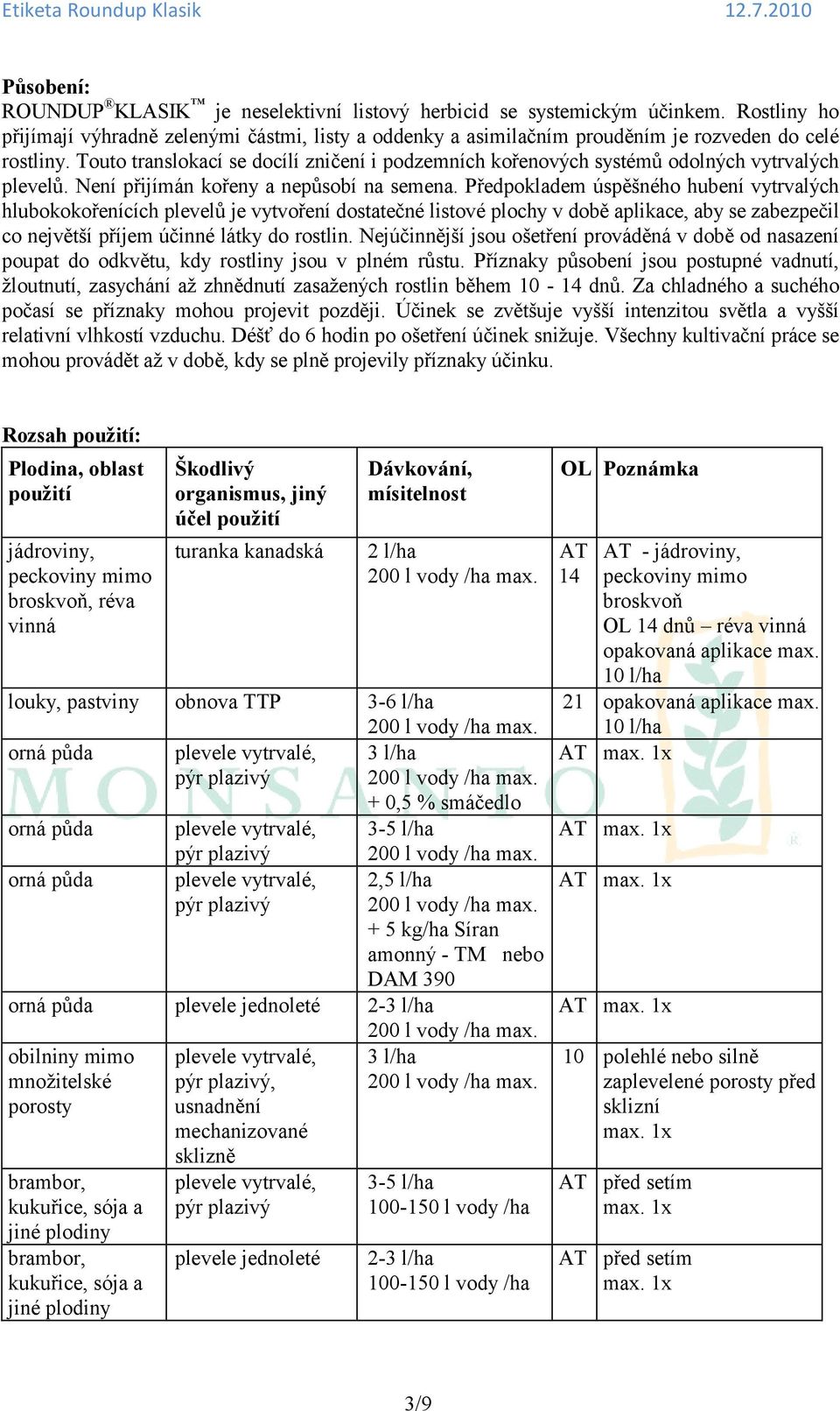 Předpokladem úspěšného hubení vytrvalých hlubokokořenících plevelů je vytvoření dostatečné listové plochy v době aplikace, aby se zabezpečil co největší příjem účinné látky do rostlin.