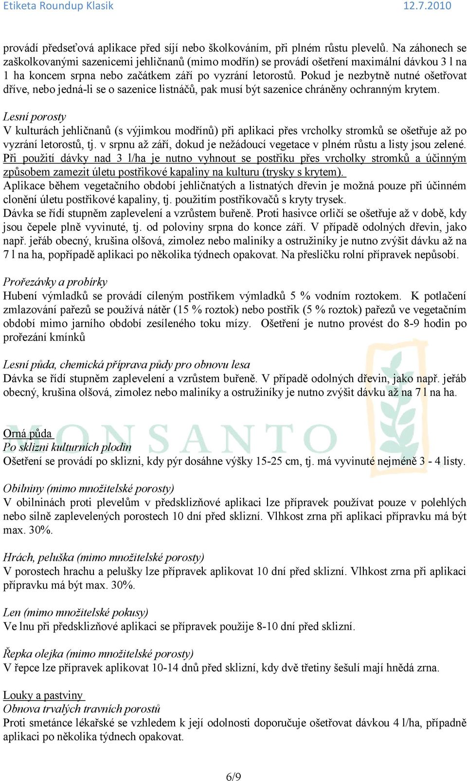 Pokud je nezbytně nutné ošetřovat dříve, nebo jedná-li se o sazenice listnáčů, pak musí být sazenice chráněny ochranným krytem.