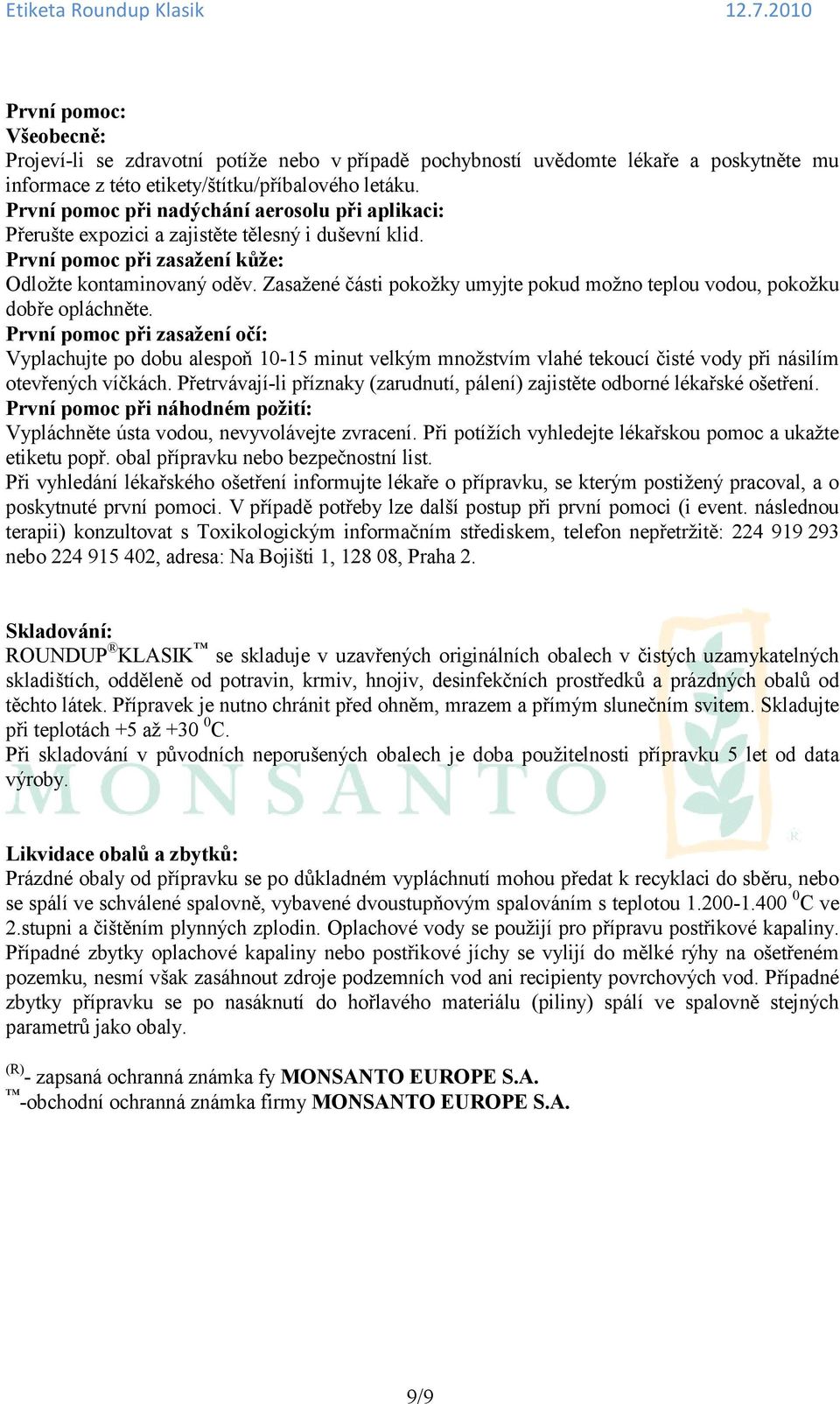 Zasažené části pokožky umyjte pokud možno teplou vodou, pokožku dobře opláchněte.