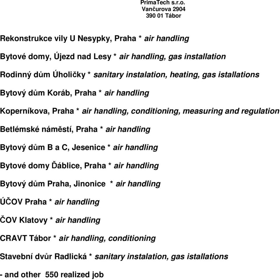 handling Bytový dům B a C, Jesenice * air handling Bytové domy Ďáblice, Praha * air handling Bytový dům Praha, Jinonice * air handling ÚČOV Praha * air