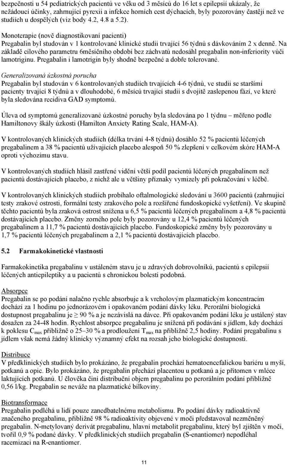 Na základě cílového parametru 6měsíčního období bez záchvatů nedosáhl pregabalin non-inferiority vůči lamotriginu. Pregabalin i lamotrigin byly shodně bezpečné a dobře tolerované.