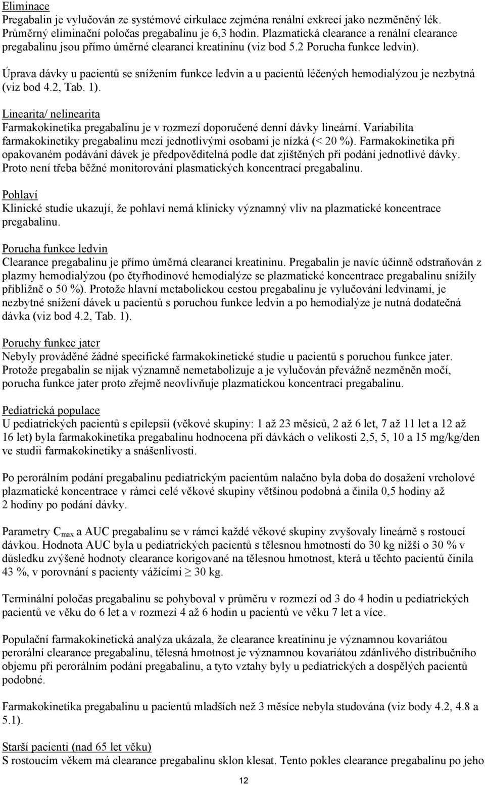 Úprava dávky u pacientů se snížením funkce ledvin a u pacientů léčených hemodialýzou je nezbytná (viz bod 4.2, Tab. 1).