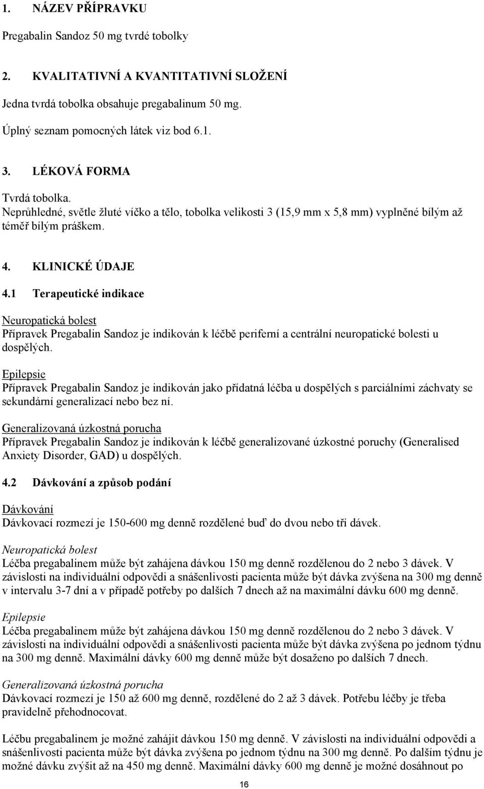 1 Terapeutické indikace Neuropatická bolest Přípravek Pregabalin Sandoz je indikován k léčbě periferní a centrální neuropatické bolesti u dospělých.