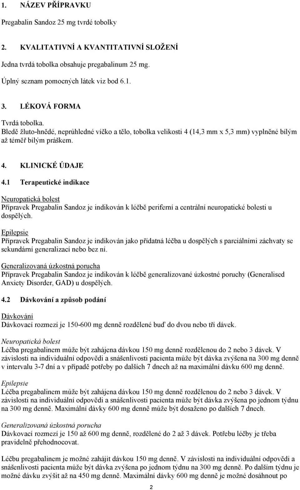 1 Terapeutické indikace Neuropatická bolest Přípravek Pregabalin Sandoz je indikován k léčbě periferní a centrální neuropatické bolesti u dospělých.