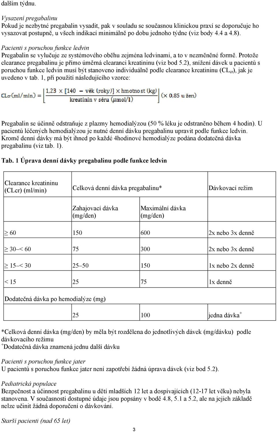 4 a 4.8). Pacienti s poruchou funkce ledvin Pregabalin se vylučuje ze systémového oběhu zejména ledvinami, a to v nezměněné formě.