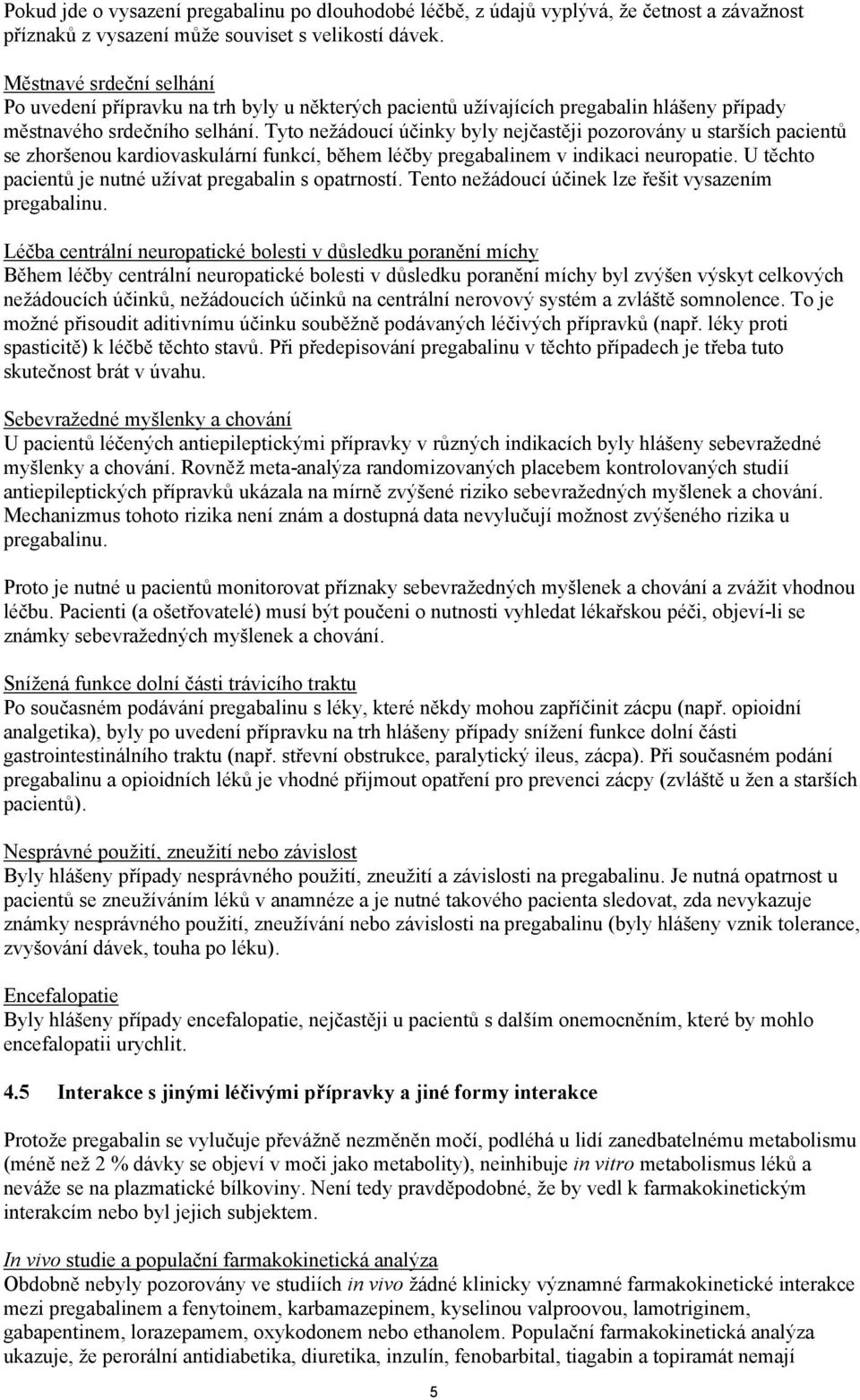 Tyto nežádoucí účinky byly nejčastěji pozorovány u starších pacientů se zhoršenou kardiovaskulární funkcí, během léčby pregabalinem v indikaci neuropatie.