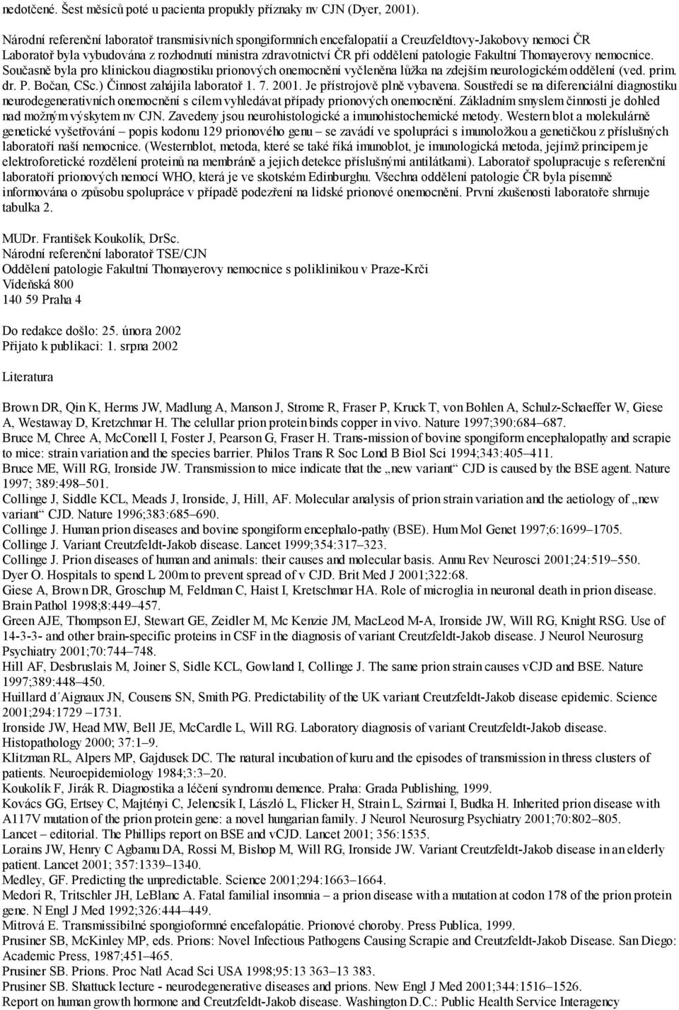 Fakultní Thomayerovy nemocnice. Současně byla pro klinickou diagnostiku prionových onemocnění vyčleněna lůžka na zdejším neurologickém oddělení (ved. prim. dr. P. Bočan, CSc.