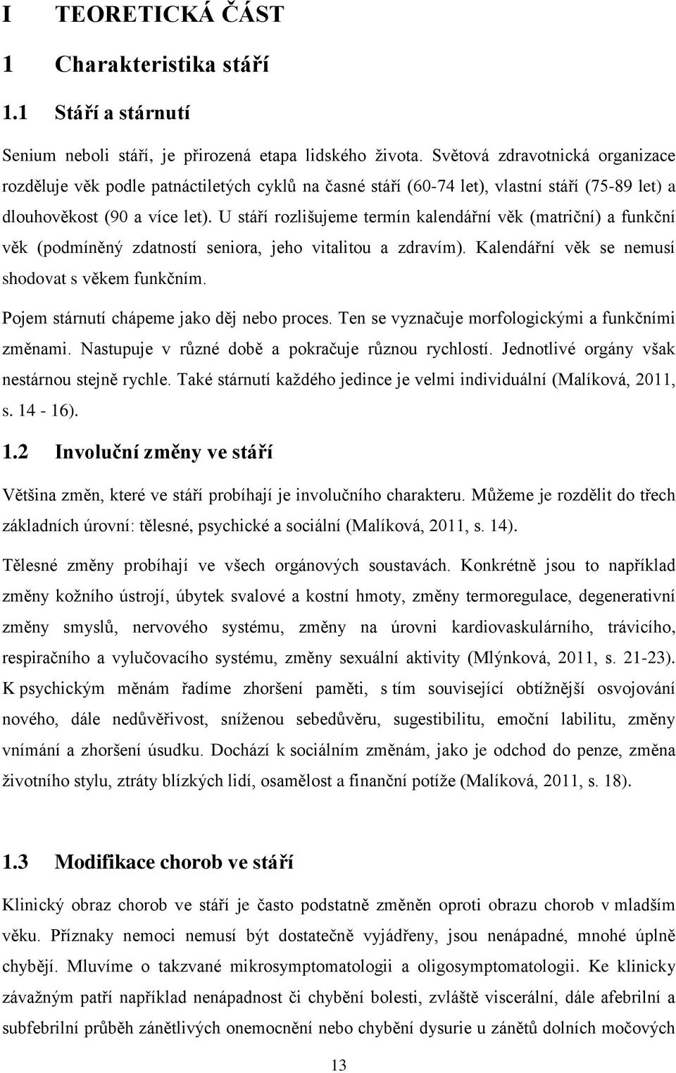 U stáří rozlišujeme termín kalendářní věk (matriční) a funkční věk (podmíněný zdatností seniora, jeho vitalitou a zdravím). Kalendářní věk se nemusí shodovat s věkem funkčním.