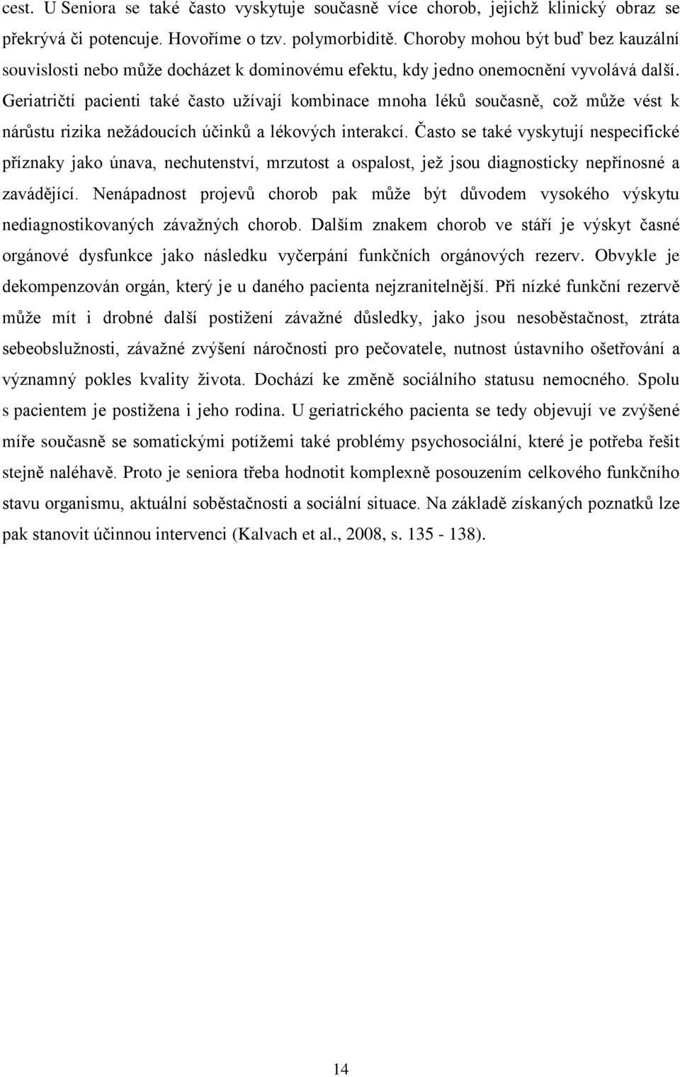 Geriatričtí pacienti také často užívají kombinace mnoha léků současně, což může vést k nárůstu rizika nežádoucích účinků a lékových interakcí.