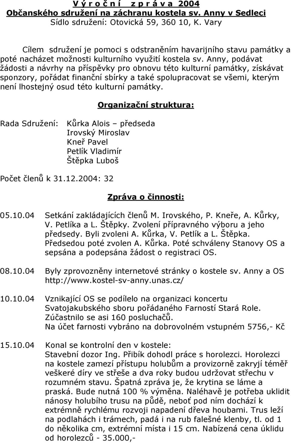 Anny, podávat žádosti a návrhy na příspěvky pro obnovu této kulturní památky, získávat sponzory, pořádat finanční sbírky a také spolupracovat se všemi, kterým není lhostejný osud této kulturní