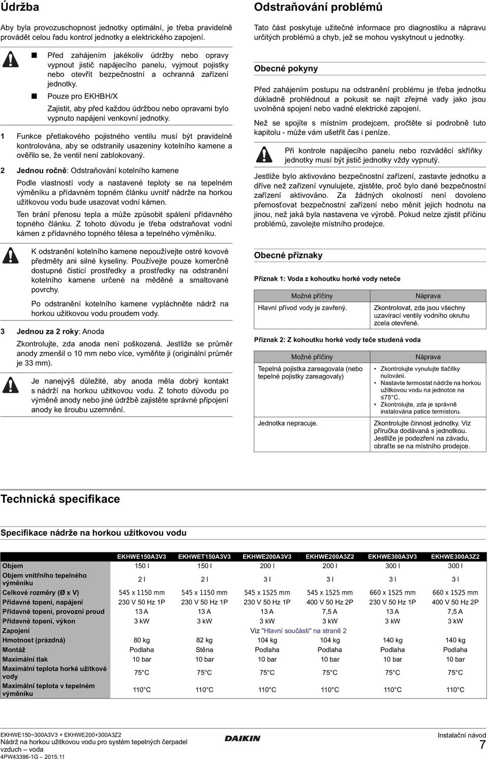 Pouze pro EKHBH/X Zajistit, aby před každou údržbou nebo opravami bylo vypnuto napájení venkovní jednotky.