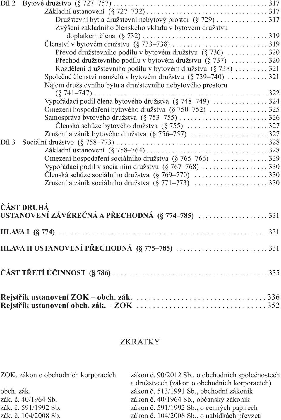 ......................... 319 Převod družstevního podílu v bytovém družstvu ( 736)........... 320 Přechod družstevního podílu v bytovém družstvu ( 737).