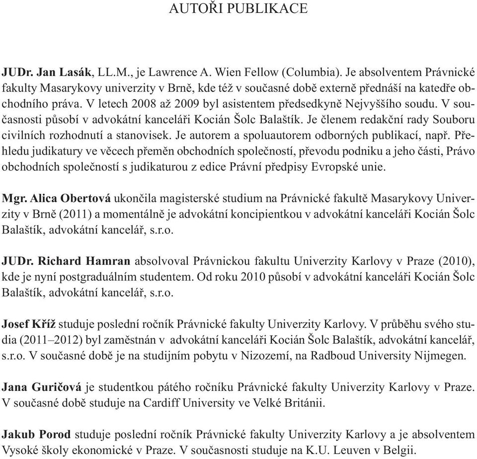 V současnosti působí v advokátní kanceláři Kocián Šolc Balaštík. Je členem redakční rady Souboru civilních rozhodnutí a stanovisek. Je autorem a spoluautorem odborných publikací, např.