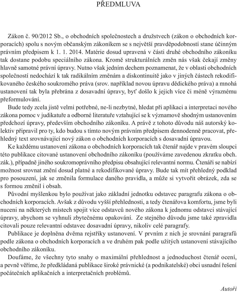 Matérie dosud upravená v části druhé obchodního zákoníku tak dostane podobu speciálního zákona. Kromě strukturálních změn nás však čekají změny hlavně samotné právní úpravy.